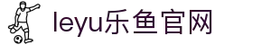 乐鱼官网leyu体育 - 五大联赛资讯与数据追踪